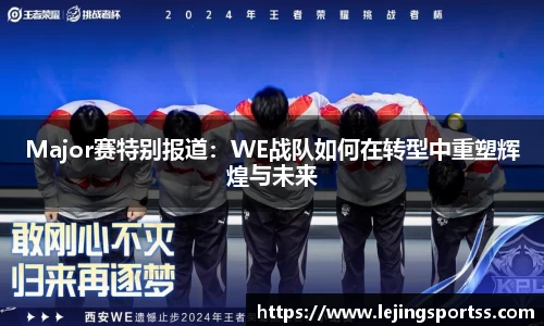 Major赛特别报道：WE战队如何在转型中重塑辉煌与未来
