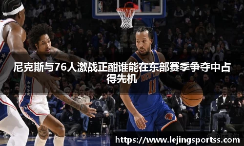 尼克斯与76人激战正酣谁能在东部赛季争夺中占得先机